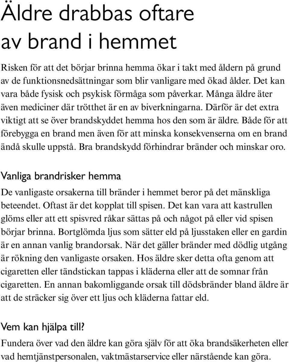 Därför är det extra viktigt att se över brandskyddet hemma hos den som är äldre. Både för att förebygga en brand men även för att minska konsekvenserna om en brand ändå skulle uppstå.