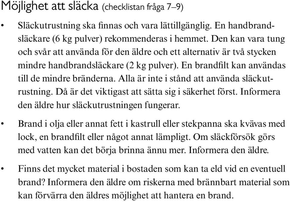 Alla är inte i stånd att använda släckutrustning. Då är det viktigast att sätta sig i säkerhet först. Informera den äldre hur släckutrustningen fungerar.