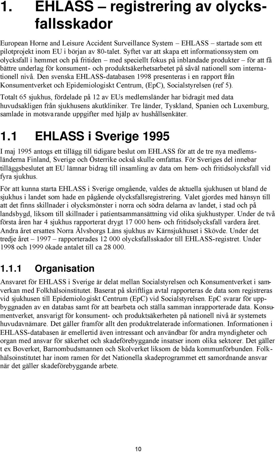 såväl nationell som internationell nivå. Den svenska EHLASS-databasen 1998 presenteras i en rapport från Konsumentverket och Epidemiologiskt Centrum, (EpC), Socialstyrelsen (ref 5).