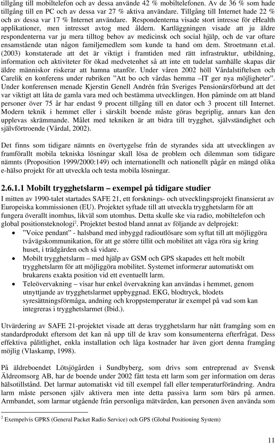 Kartläggningen visade att ju äldre respondenterna var ju mera tilltog behov av medicinsk och social hjälp, och de var oftare ensamstående utan någon familjemedlem som kunde ta hand om dem.