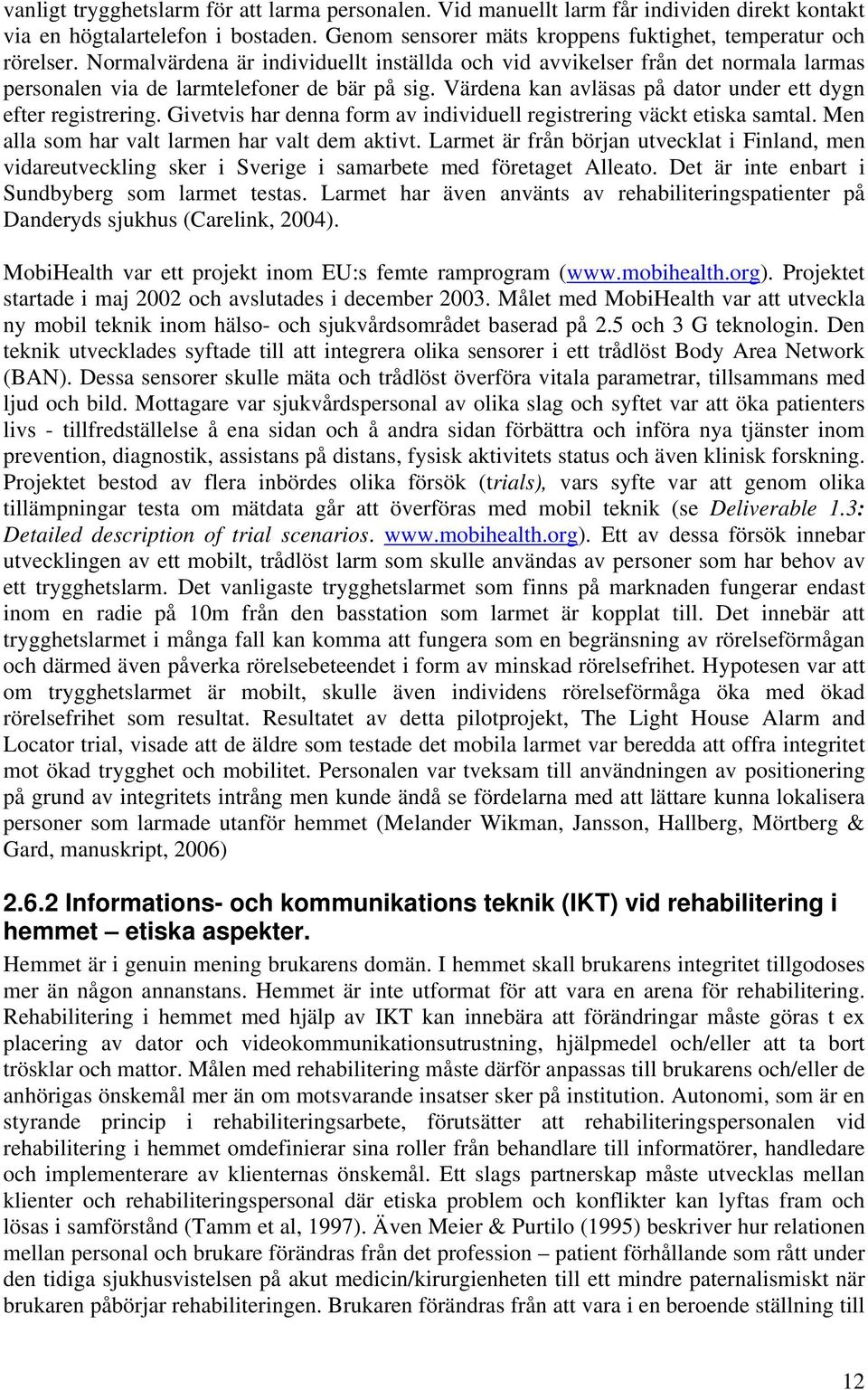 Givetvis har denna form av individuell registrering väckt etiska samtal. Men alla som har valt larmen har valt dem aktivt.