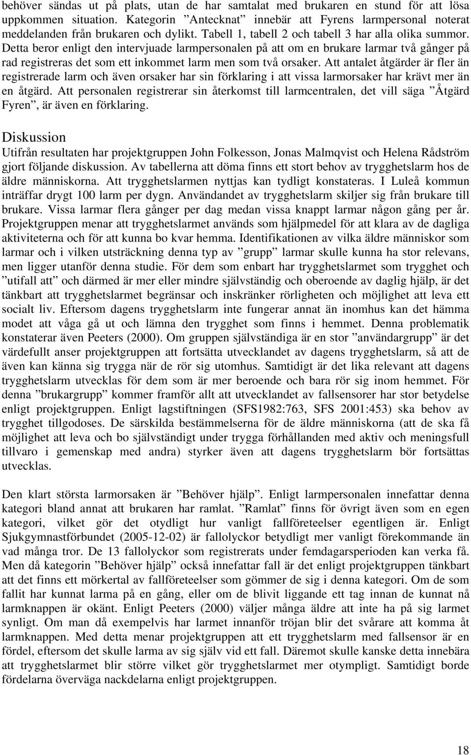 Detta beror enligt den intervjuade larmpersonalen på att om en brukare larmar två gånger på rad registreras det som ett inkommet larm men som två orsaker.