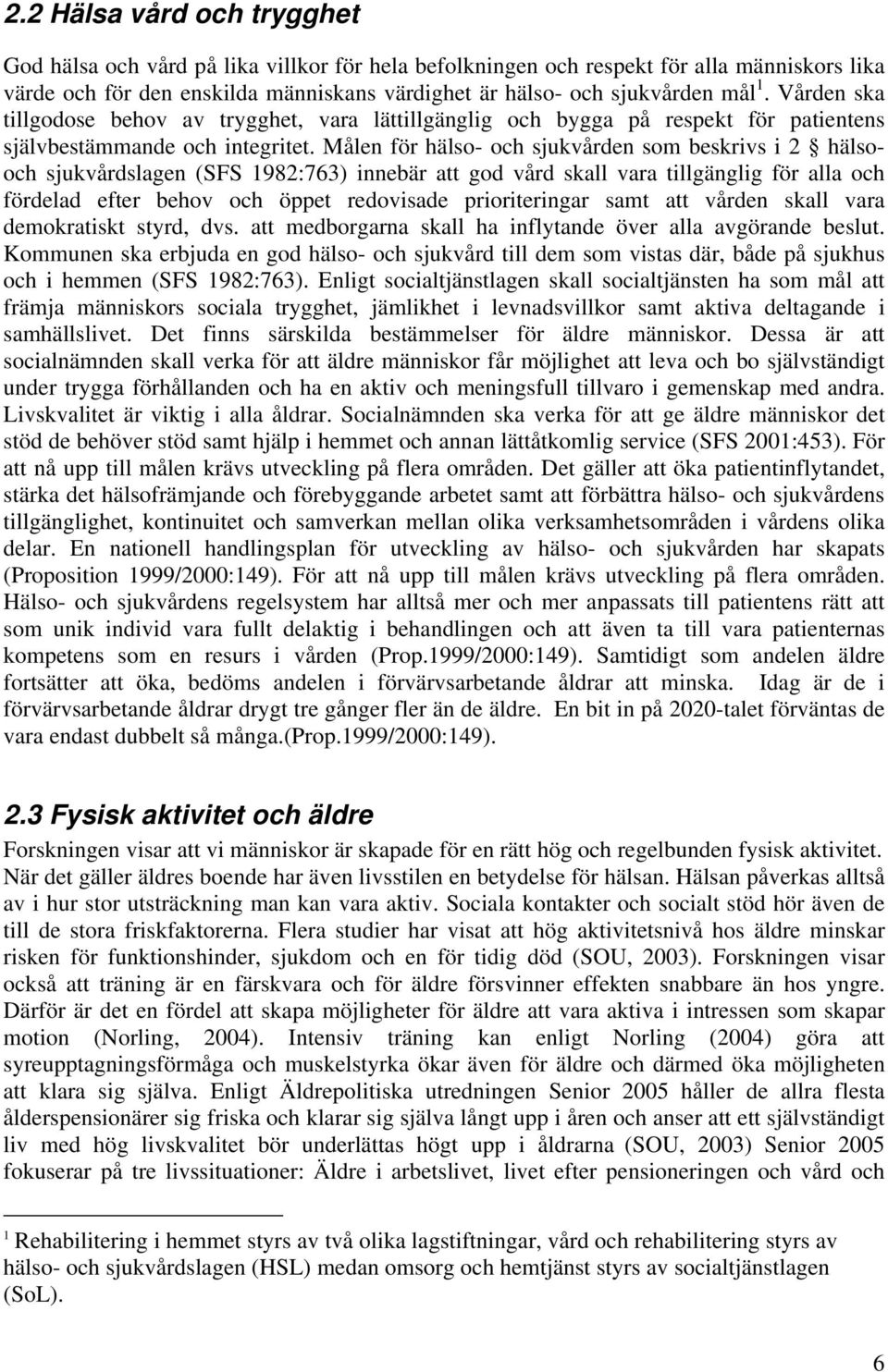 Målen för hälso- och sjukvården som beskrivs i 2 hälsooch sjukvårdslagen (SFS 1982:763) innebär att god vård skall vara tillgänglig för alla och fördelad efter behov och öppet redovisade