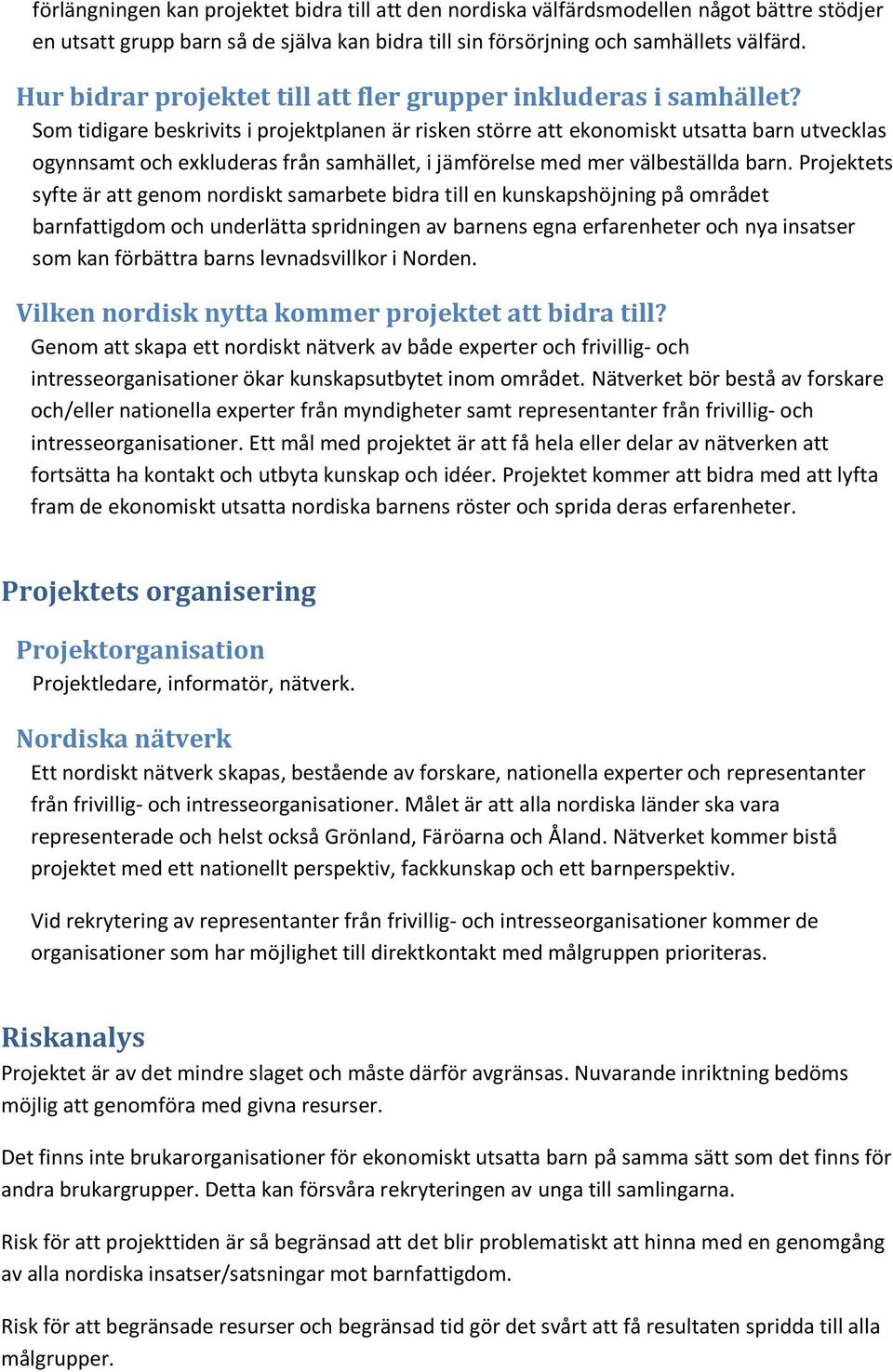 Som tidigare beskrivits i projektplanen är risken större att ekonomiskt utsatta barn utvecklas ogynnsamt och exkluderas från samhället, i jämförelse med mer välbeställda barn.