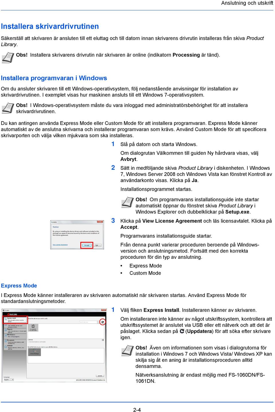 Installera programvaran i Windows Om du ansluter skrivaren till ett Windows-operativsystem, följ nedanstående anvisningar för installation av skrivardrivrutinen.