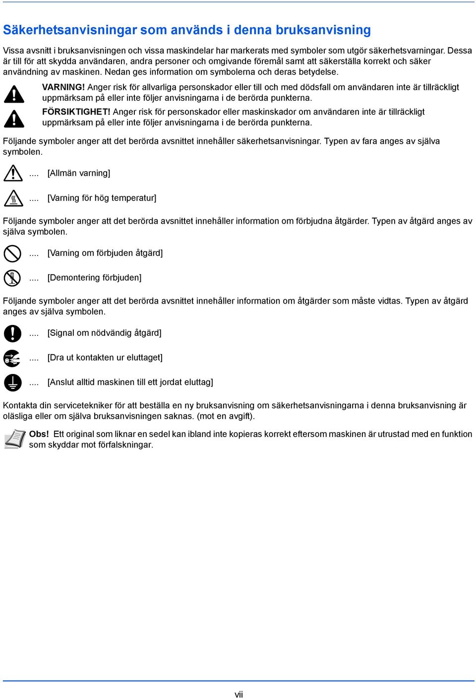 VARNING! Anger risk för allvarliga personskador eller till och med dödsfall om användaren inte är tillräckligt uppmärksam på eller inte följer anvisningarna i de berörda punkterna. FÖRSIKTIGHET!