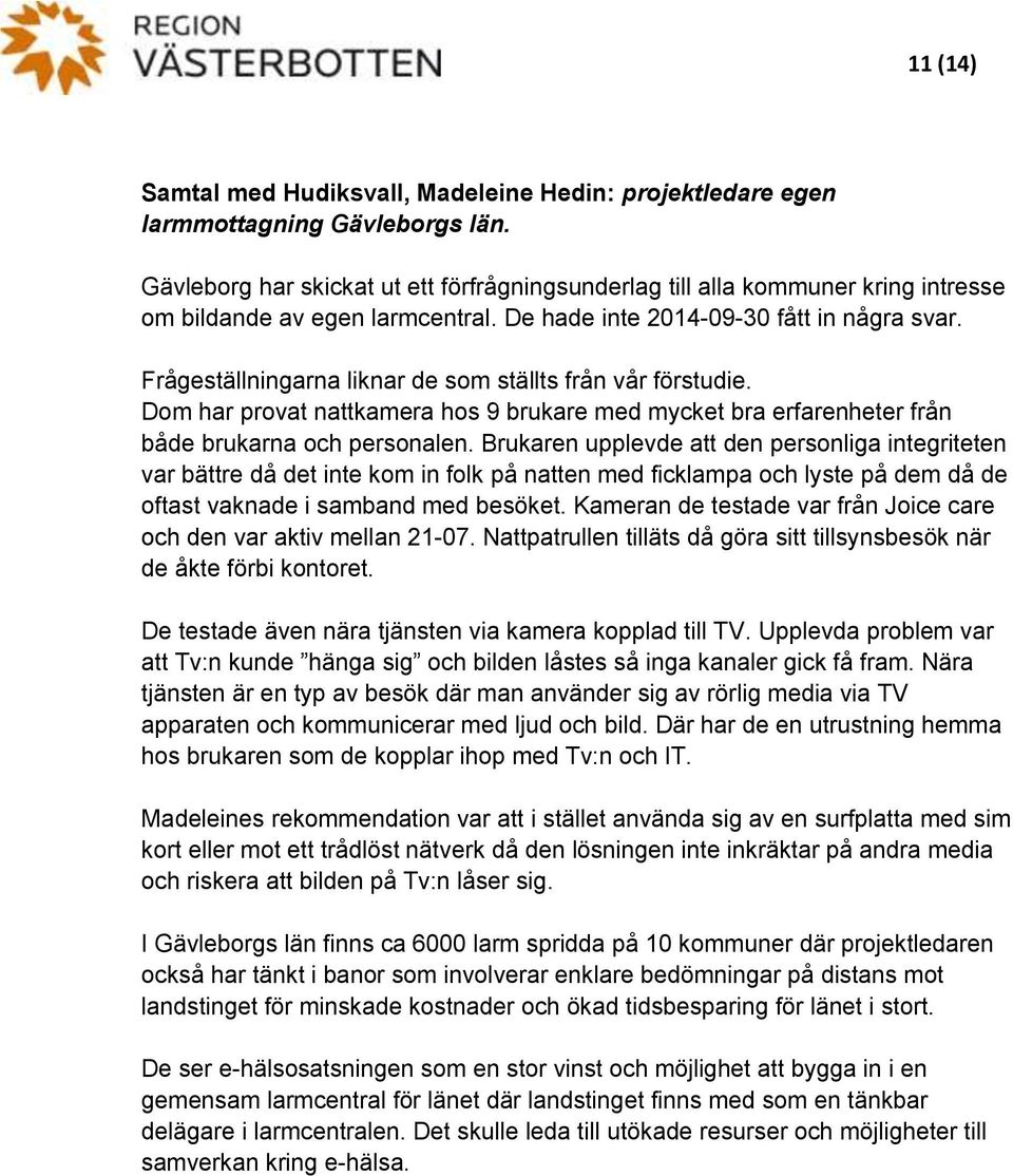 Frågeställningarna liknar de som ställts från vår förstudie. Dom har provat nattkamera hos 9 brukare med mycket bra erfarenheter från både brukarna och personalen.