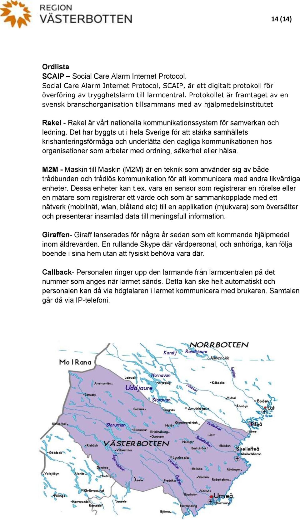 Det har byggts ut i hela Sverige för att stärka samhällets krishanteringsförmåga och underlätta den dagliga kommunikationen hos organisationer som arbetar med ordning, säkerhet eller hälsa.