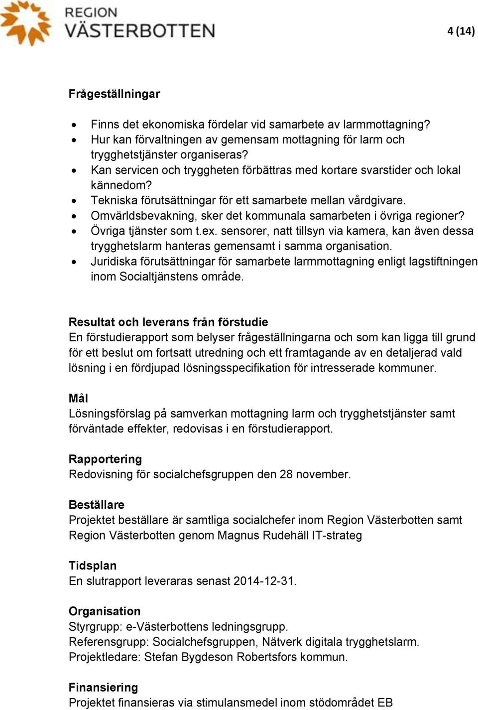 Omvärldsbevakning, sker det kommunala samarbeten i övriga regioner? Övriga tjänster som t.ex. sensorer, natt tillsyn via kamera, kan även dessa trygghetslarm hanteras gemensamt i samma organisation.