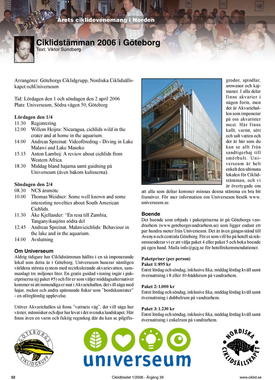 00 Andreas Spreinat: Videoföredrag - Diving in Lake Malawi and Lake Masoko 15.15 Anton Lamboj: A review about cichlids from Western Africa. 18.