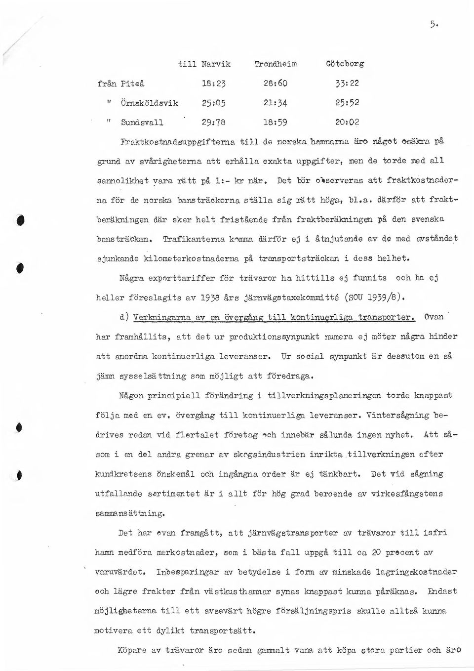 Det b:5r oserveras att fraktkostn~dcrna för de norska bans träckorna ställa sg rätt högn, bl. a. därför att frn.ktdär sker helt frstående från fraktberäknngen på den svenska bonsträckan.