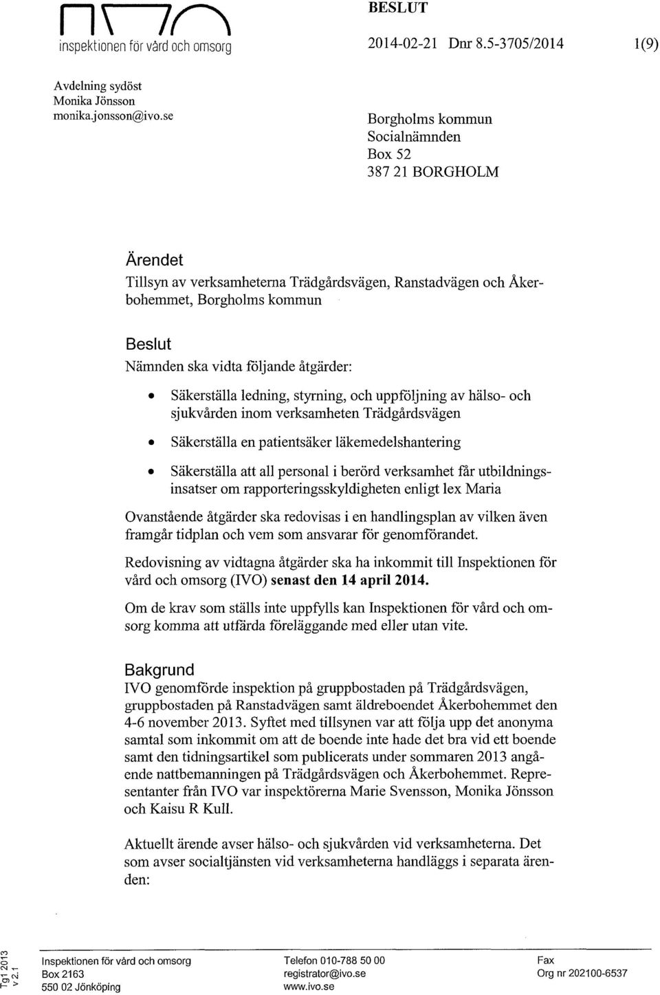 Säkerställa ledning, styrning, och uppföljning av hälso- och sjukvården inom verksamheten Trädgårdsvägen säkerställa en patientsäker läkemedelshantering säkerställa att all personal i berörd