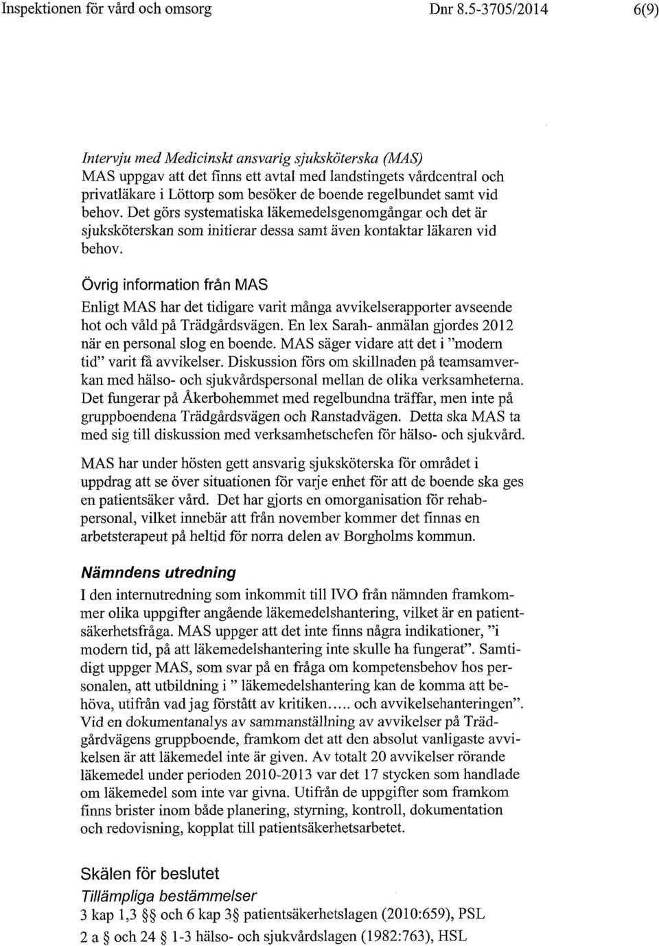 vid behov. Det görs systematiska läkemedelsgenomgångar och det är sjuksköterskan som initierar dessa samt även kontaktar läkaren vid behov.