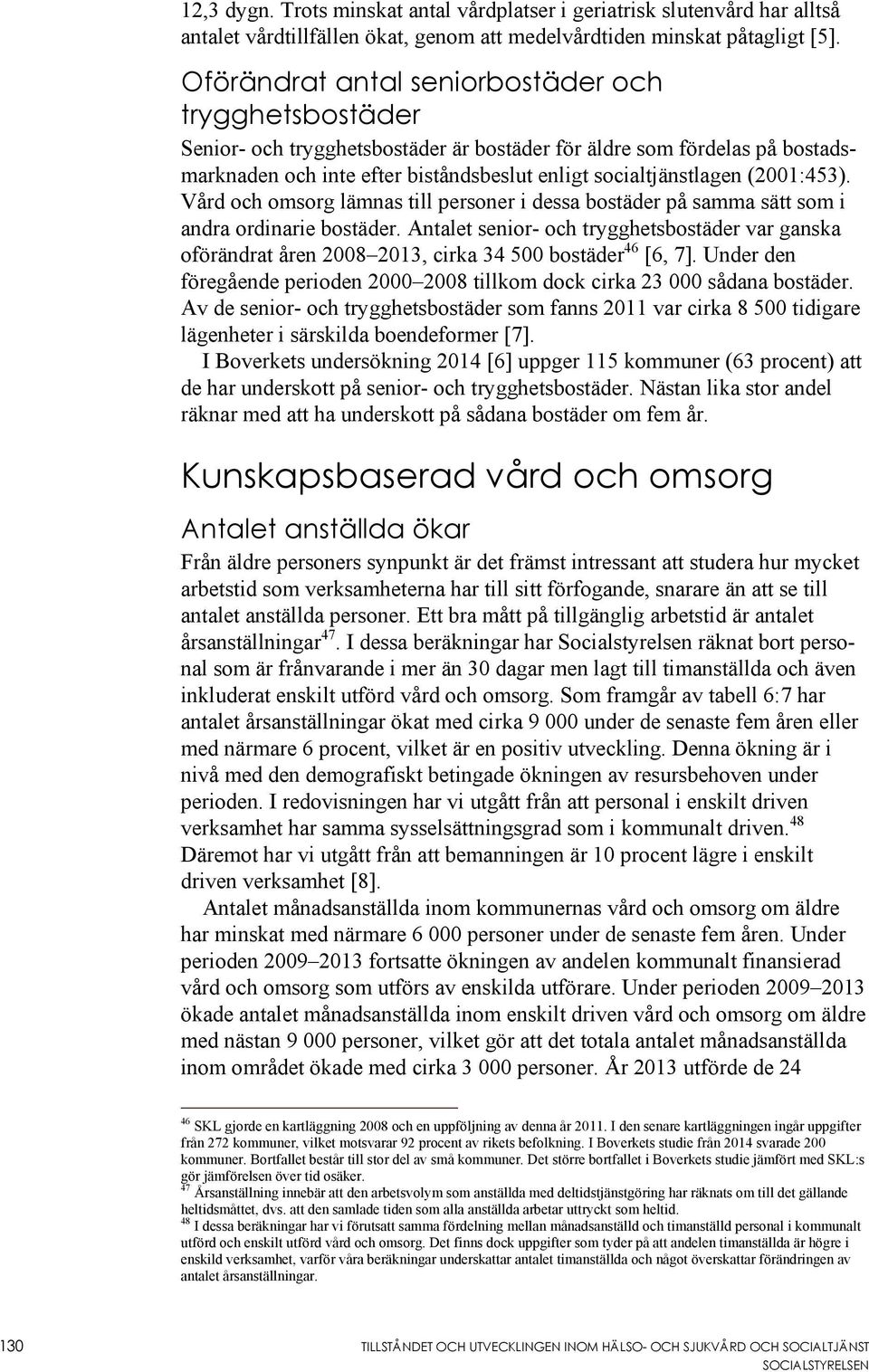 (2001:453). Vård och omsorg lämnas till personer i dessa bostäder på samma sätt som i andra ordinarie bostäder.