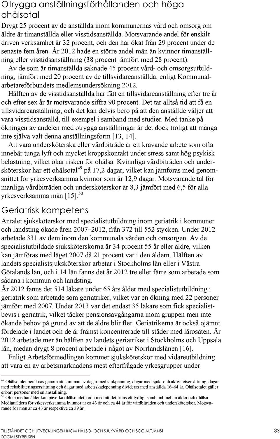 År 2012 hade en större andel män än kvinnor timanställning eller visstidsanställning (38 procent jämfört med 28 procent).