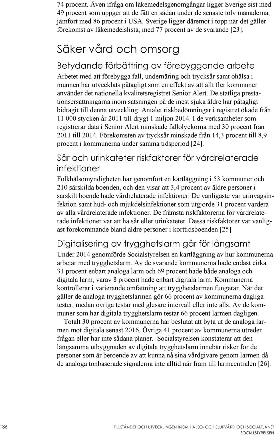 Säker vård och omsorg Betydande förbättring av förebyggande arbete Arbetet med att förebygga fall, undernäring och trycksår samt ohälsa i munnen har utvecklats påtagligt som en effekt av att allt