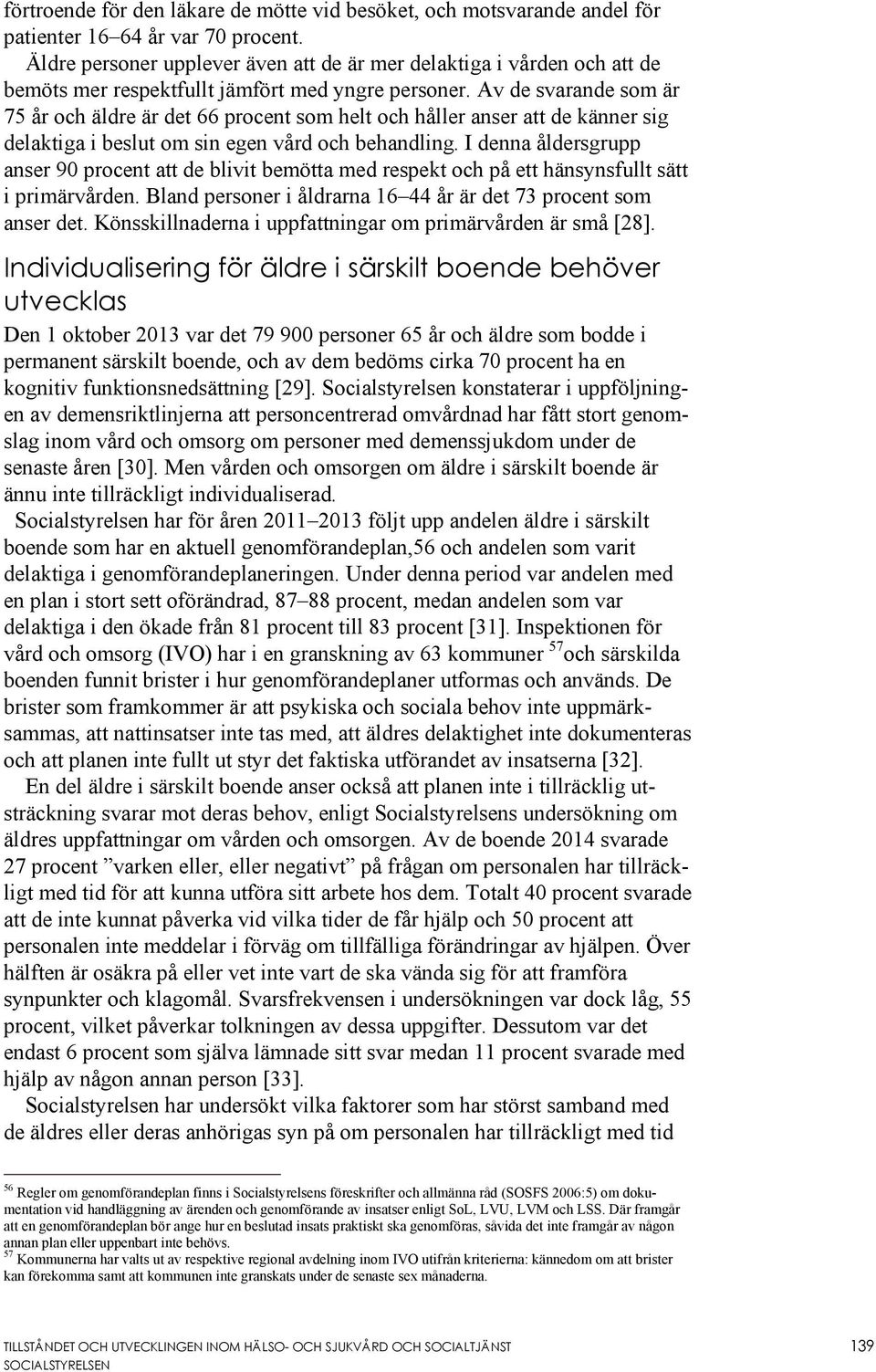 Av de svarande som är 75 år och äldre är det 66 procent som helt och håller anser att de känner sig delaktiga i beslut om sin egen vård och behandling.