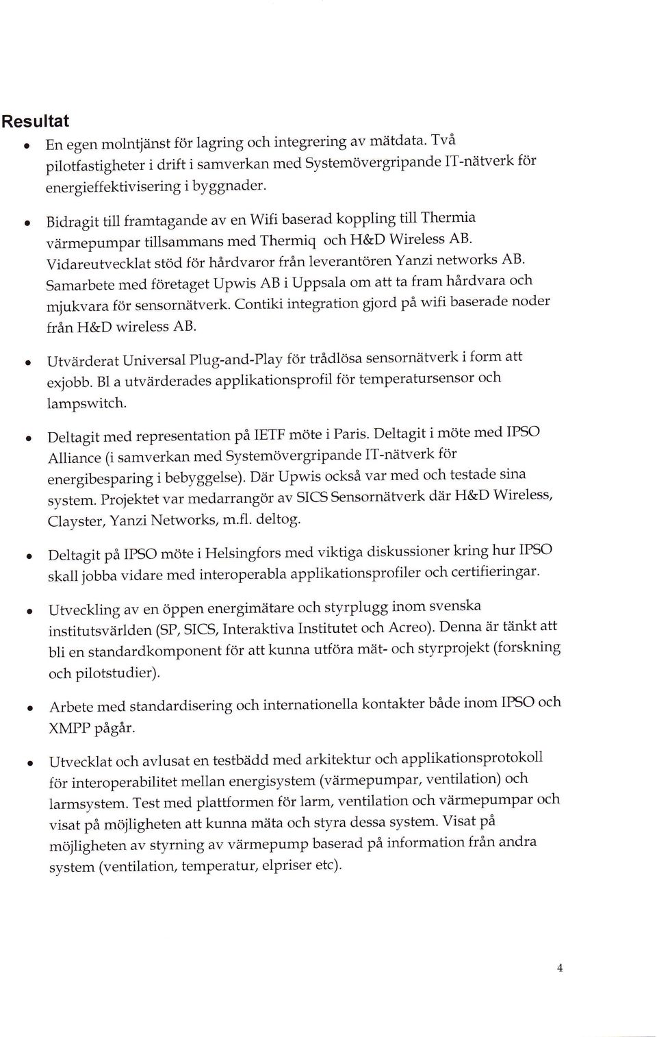 Samarbete med företaget Upwis AB i Uppsala om att ta fram hårdvara och mjukvara för sensornätverk. Contiki integration gjord på wifi baserade noder från H&D wireless AB.