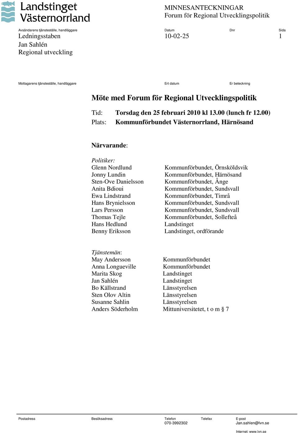 00) Plats: Kommunförbundet Västernorrland, Härnösand Närvarande: Politiker: Glenn Nordlund Jonny Lundin Sten-Ove Danielsson Anita Bdioui Ewa Lindstrand Hans Brynielsson Lars Persson Thomas Tejle Hans