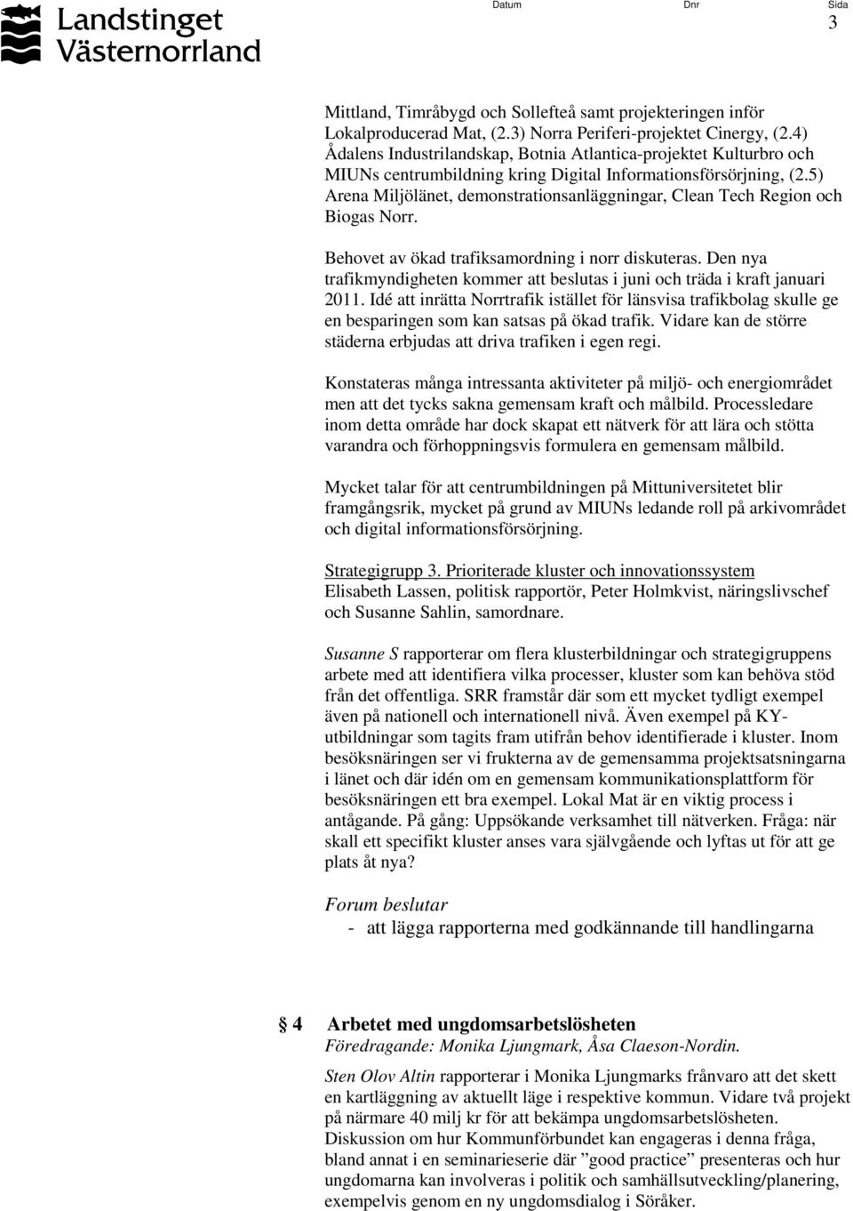 5) Arena Miljölänet, demonstrationsanläggningar, Clean Tech Region och Biogas Norr. Behovet av ökad trafiksamordning i norr diskuteras.