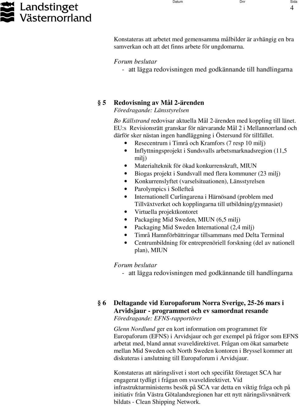 EU:s Revisionsrätt granskar för närvarande Mål 2 i Mellannorrland och därför sker nästan ingen handläggning i Östersund för tillfället.