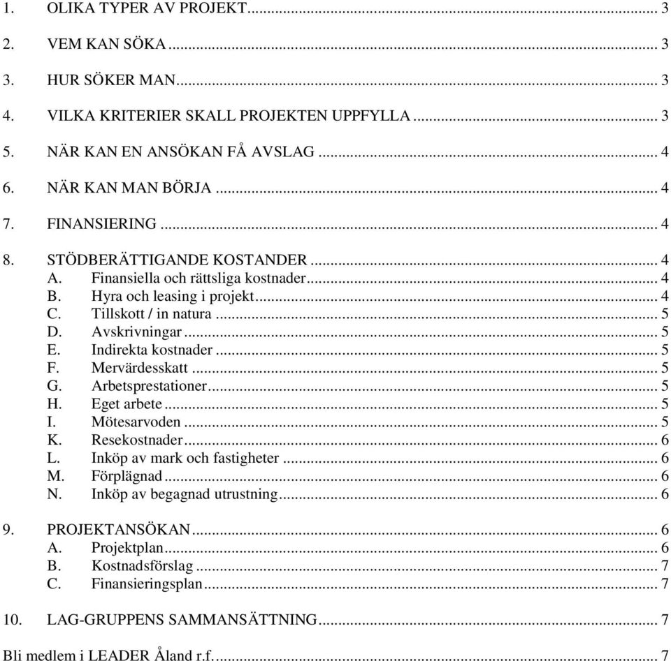 Indirekta kostnader... 5 F. Mervärdesskatt... 5 G. Arbetsprestationer... 5 H. Eget arbete... 5 I. Mötesarvoden... 5 K. Resekostnader... 6 L. Inköp av mark och fastigheter... 6 M. Förplägnad.