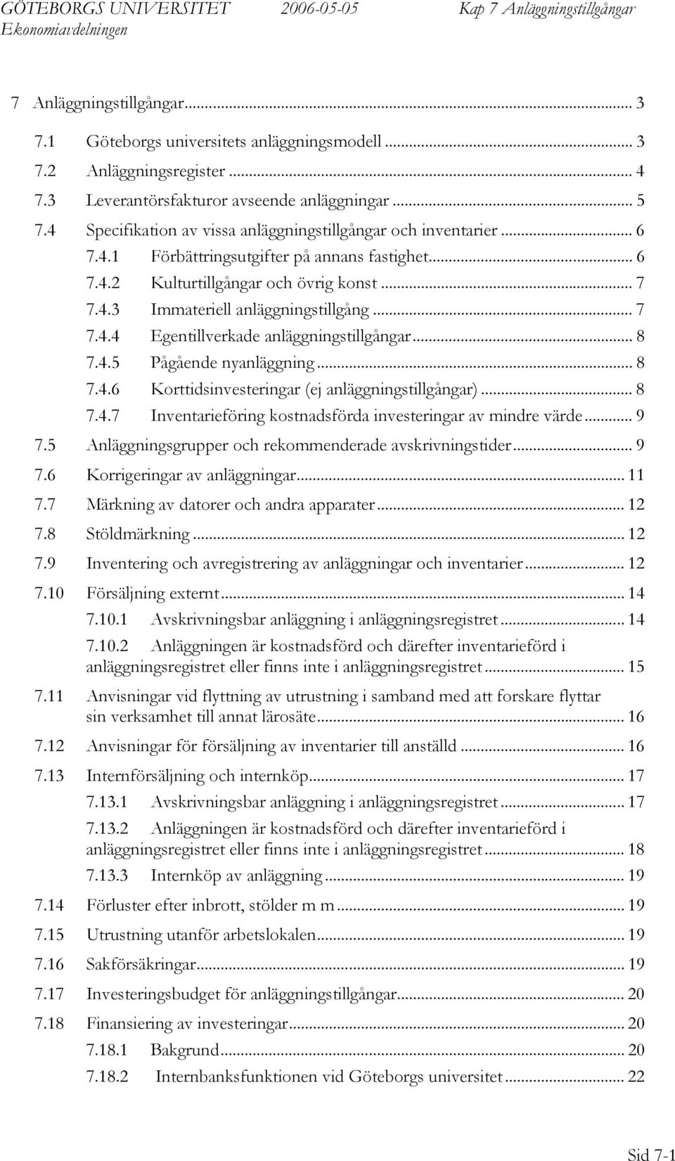 .. 7 7.4.4 Egentillverkade anläggningstillgångar... 8 7.4.5 Pågående nyanläggning... 8 7.4.6 Korttidsinvesteringar (ej anläggningstillgångar)... 8 7.4.7 Inventarieföring kostnadsförda investeringar av mindre värde.