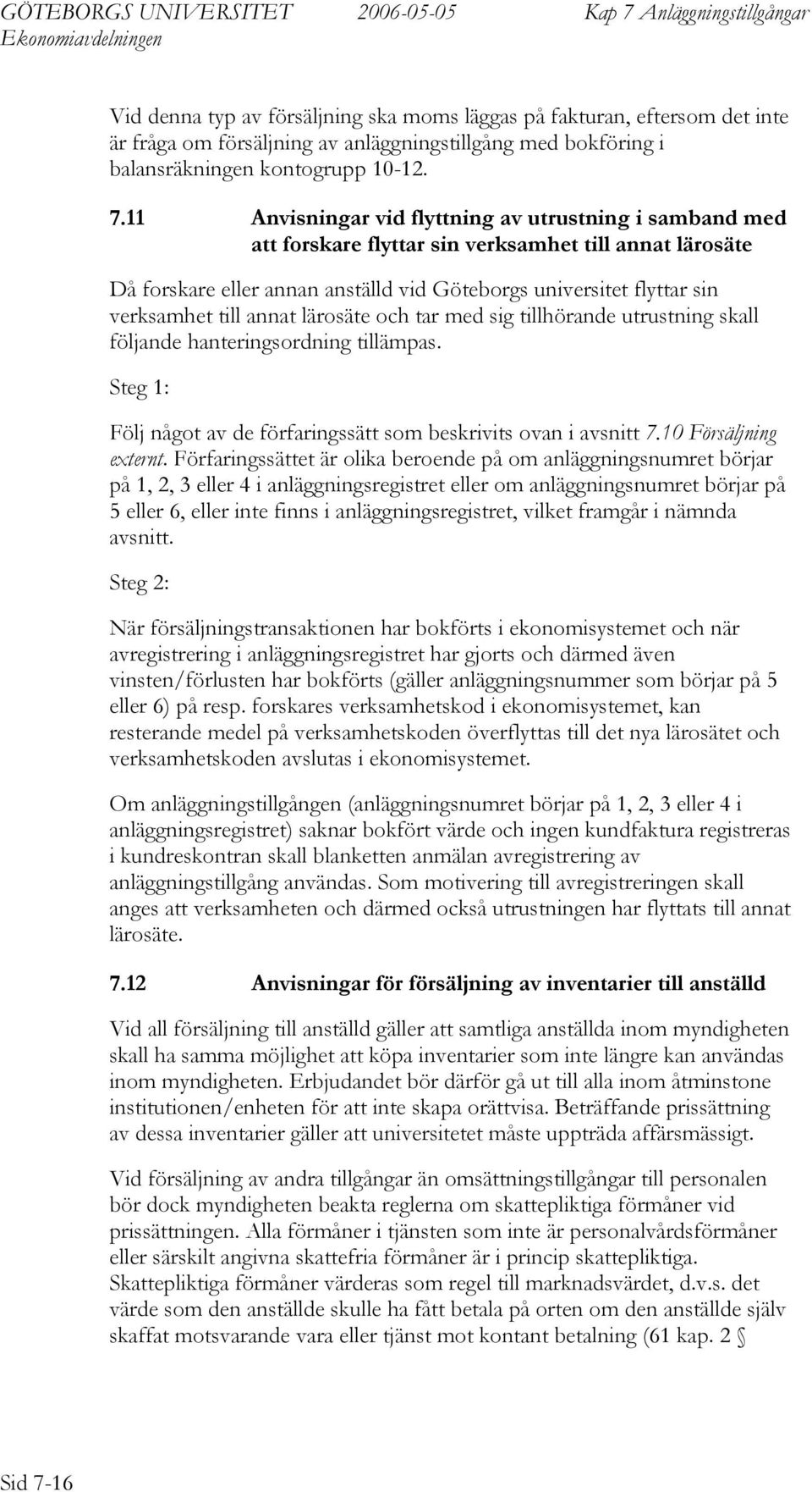 annat lärosäte och tar med sig tillhörande utrustning skall följande hanteringsordning tillämpas. Steg 1: Följ något av de förfaringssätt som beskrivits ovan i avsnitt 7.10 Försäljning externt.