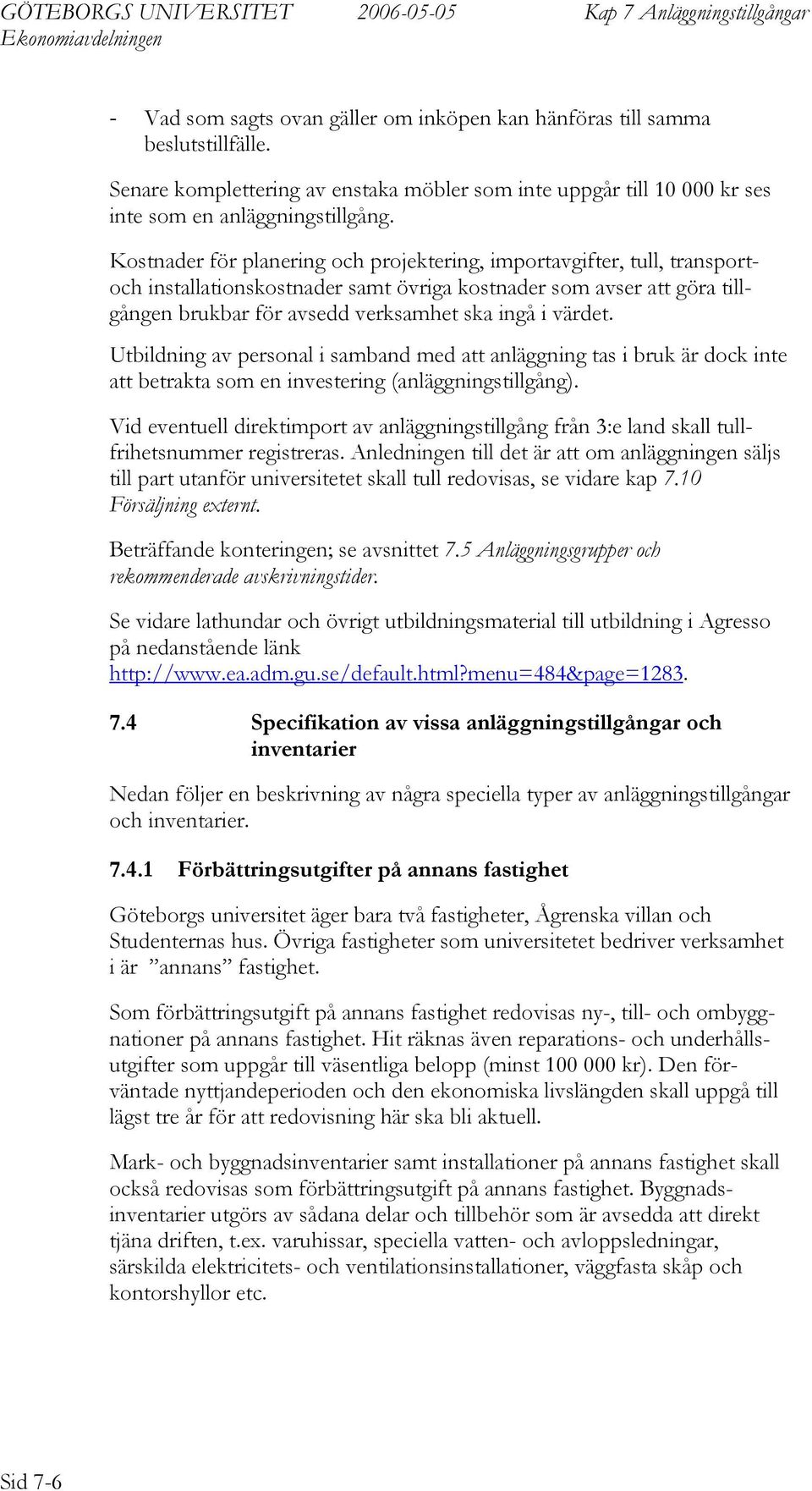 Utbildning av personal i samband med att anläggning tas i bruk är dock inte att betrakta som en investering (anläggningstillgång).