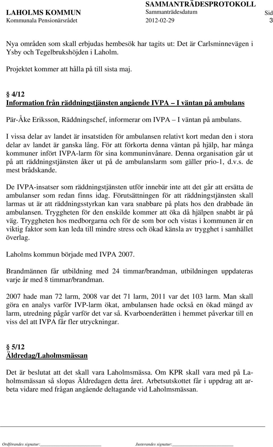 I vissa delar av landet är insatstiden för ambulansen relativt kort medan den i stora delar av landet är ganska lång.