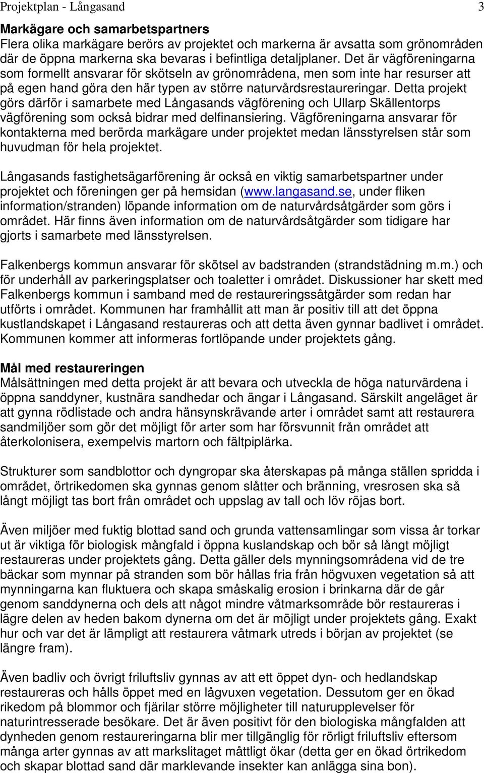 Detta projekt görs därför i samarbete med Långasands vägförening och Ullarp Skällentorps vägförening som också bidrar med delfinansiering.