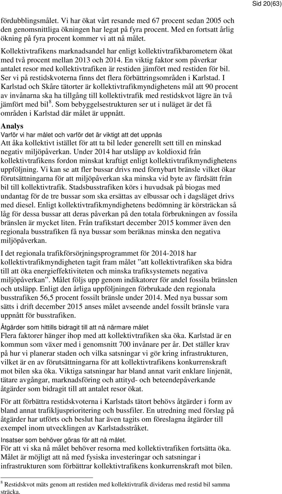 En viktig faktor som påverkar antalet resor med kollektivtrafiken är restiden jämfört med restiden för bil. Ser vi på restidskvoterna finns det flera förbättringsområden i Karlstad.