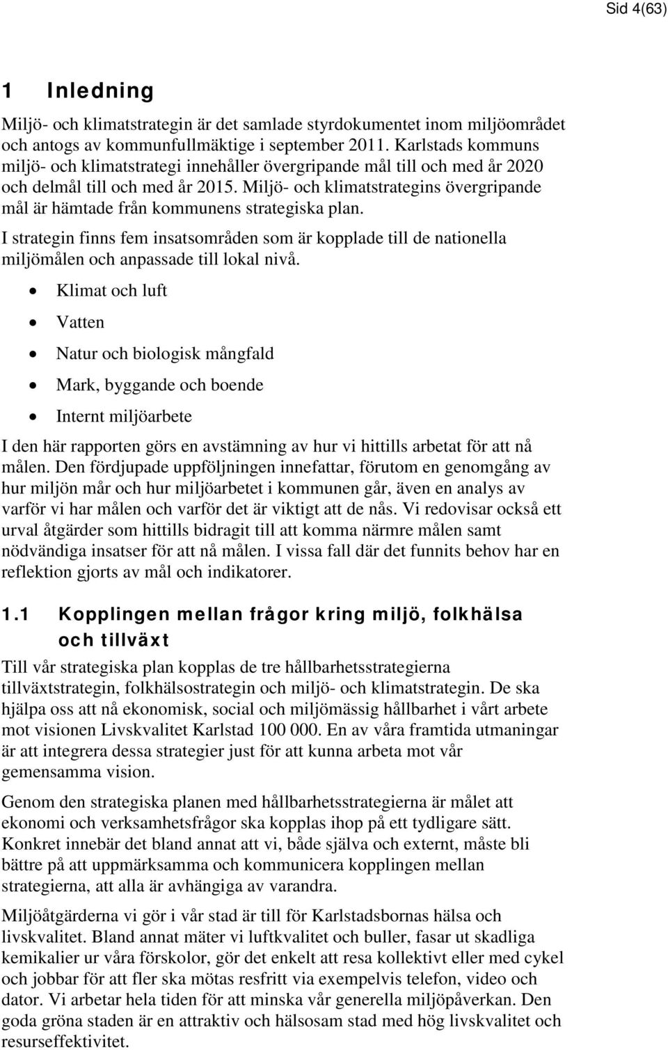 Miljö- och klimatstrategins övergripande mål är hämtade från kommunens strategiska plan.