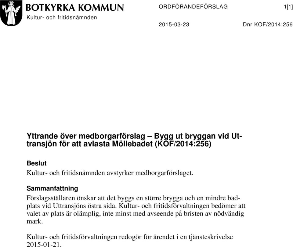 Sammanfattning Förslagsställaren önskar att det byggs en större brygga och en mindre badplats vid Uttransjöns östra sida.