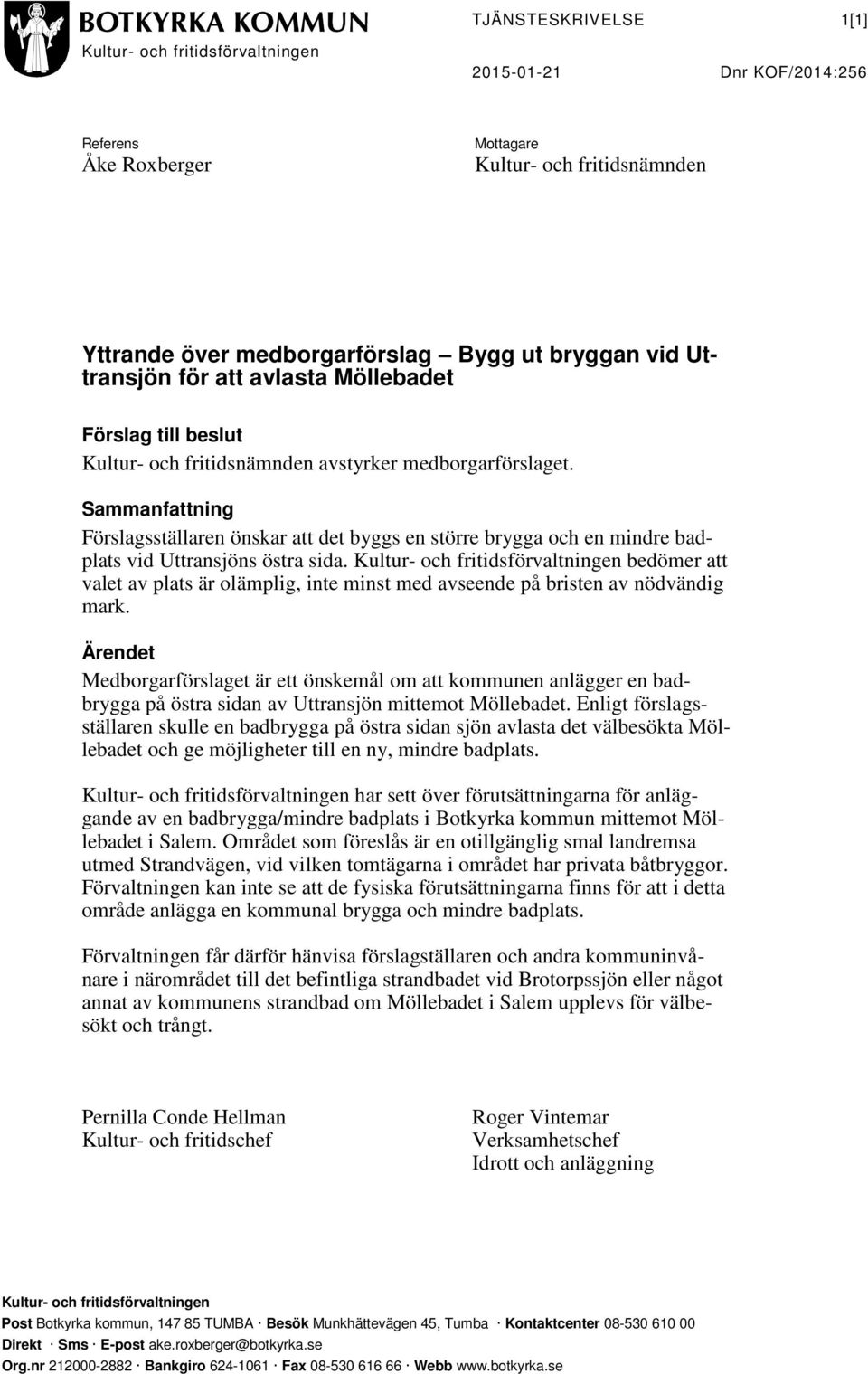 Sammanfattning Förslagsställaren önskar att det byggs en större brygga och en mindre badplats vid Uttransjöns östra sida.