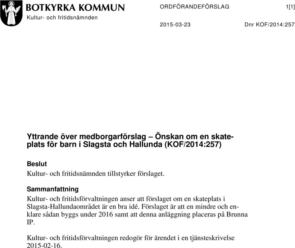 Sammanfattning Kultur- och fritidsförvaltningen anser att förslaget om en skateplats i Slagsta-Hallundaområdet är en bra idé.