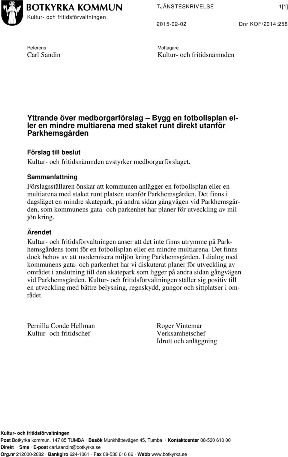 Sammanfattning Förslagsställaren önskar att kommunen anlägger en fotbollsplan eller en multiarena med staket runt platsen utanför Parkhemsgården.