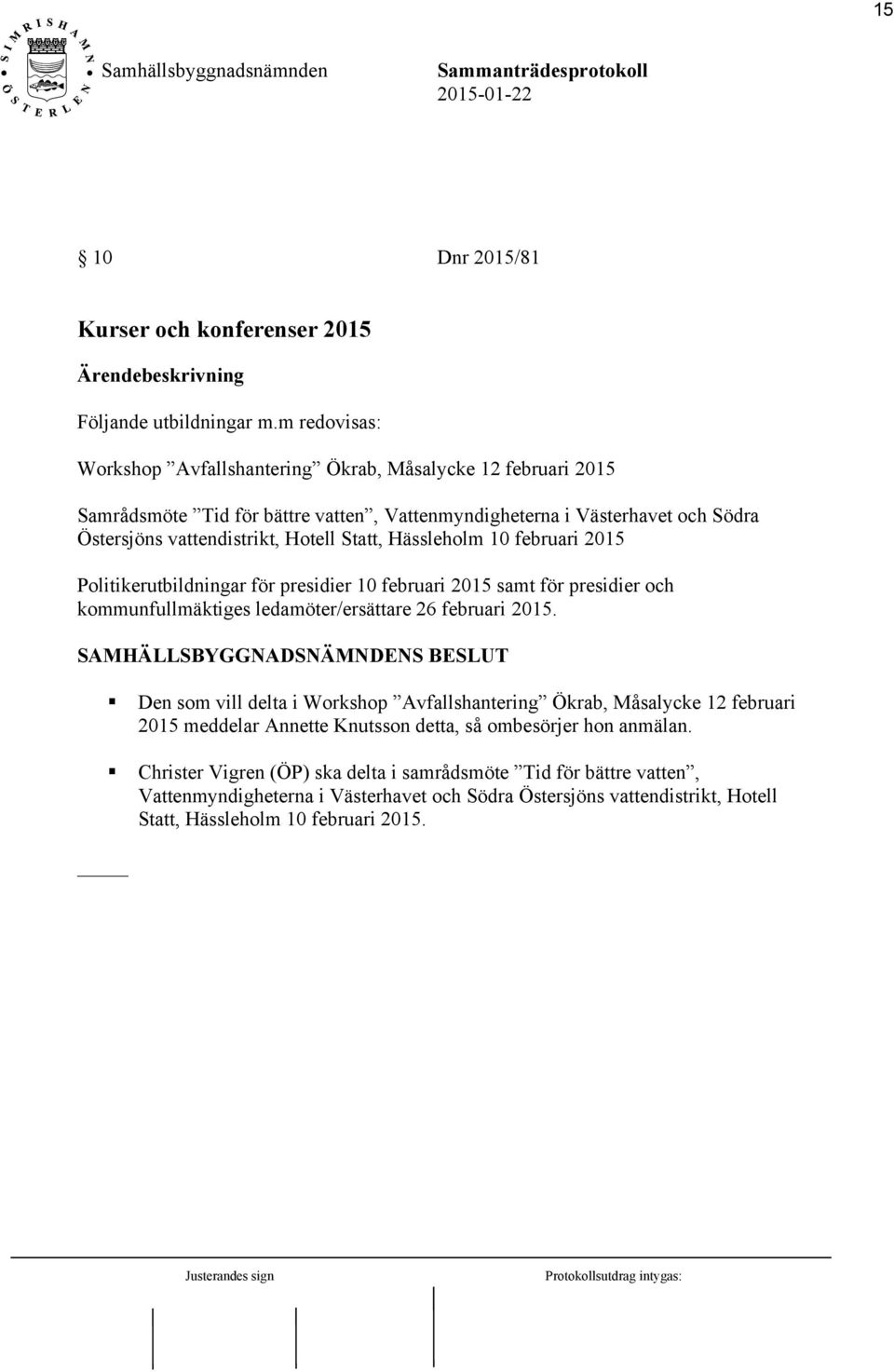 Hässleholm 10 februari 2015 Politikerutbildningar för presidier 10 februari 2015 samt för presidier och kommunfullmäktiges ledamöter/ersättare 26 februari 2015.