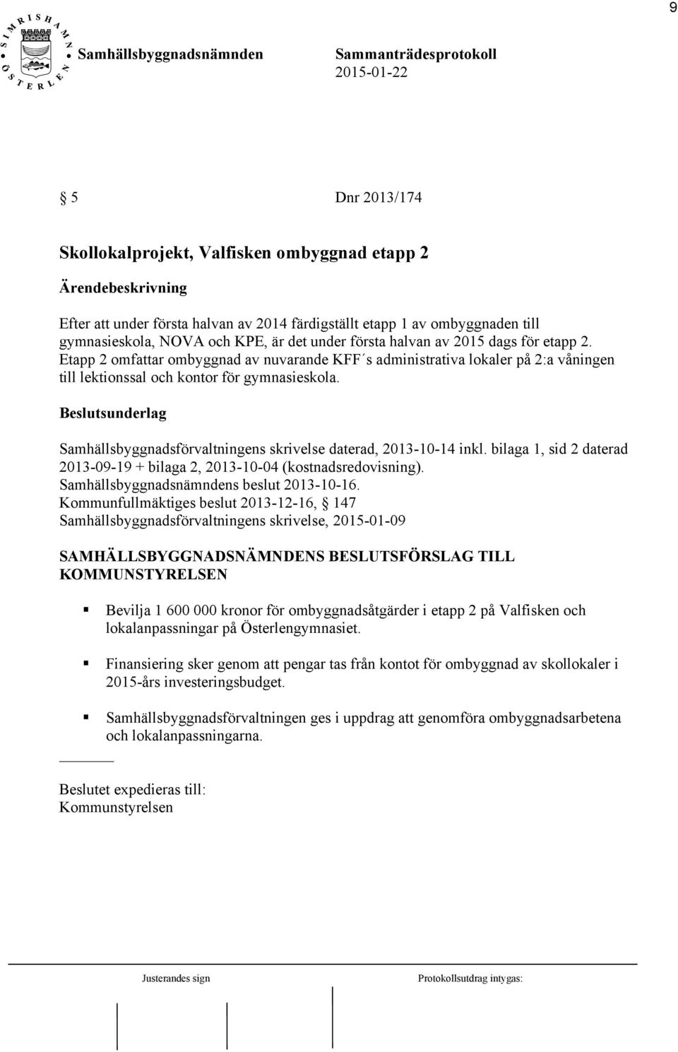 Beslutsunderlag Samhällsbyggnadsförvaltningens skrivelse daterad, 2013-10-14 inkl. bilaga 1, sid 2 daterad 2013-09-19 + bilaga 2, 2013-10-04 (kostnadsredovisning). s beslut 2013-10-16.