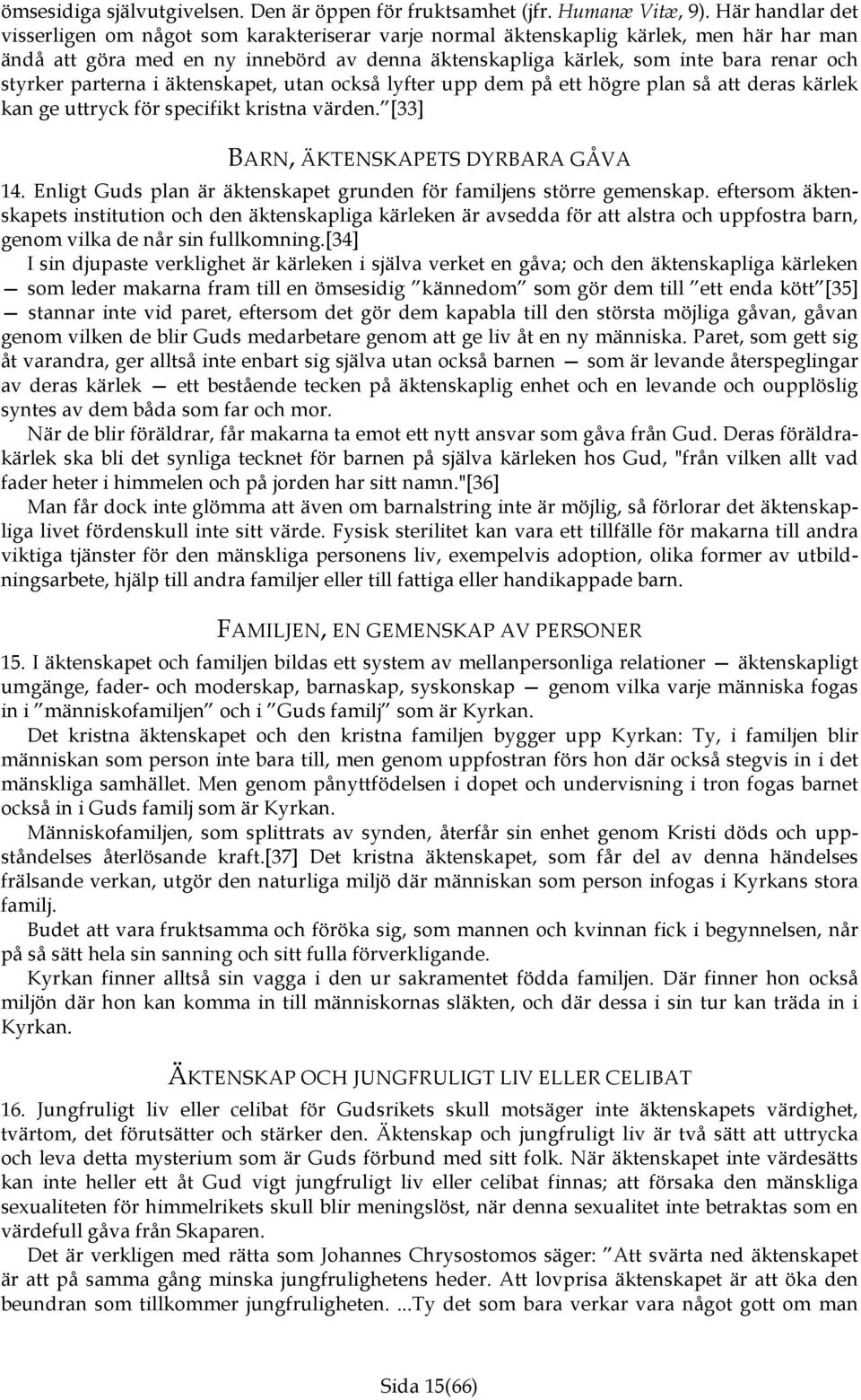 styrker parterna i äktenskapet, utan också lyfter upp dem på ett högre plan så att deras kärlek kan ge uttryck för specifikt kristna värden. [33] BARN, ÄKTENSKAPETS DYRBARA GÅVA 14.