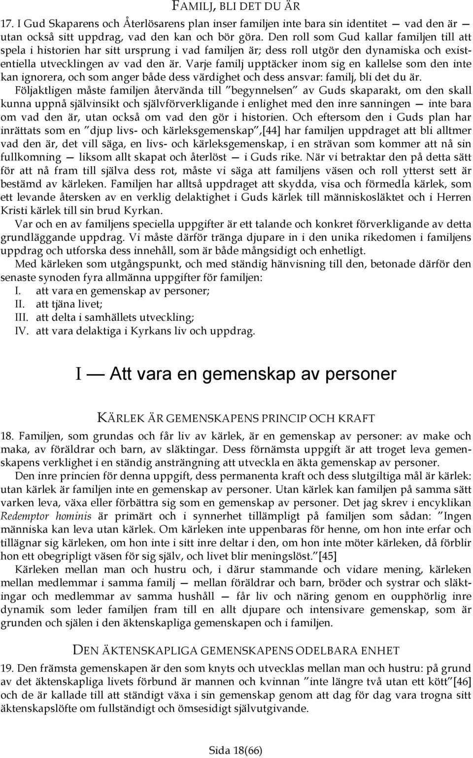 Varje familj upptäcker inom sig en kallelse som den inte kan ignorera, och som anger både dess värdighet och dess ansvar: familj, bli det du är.