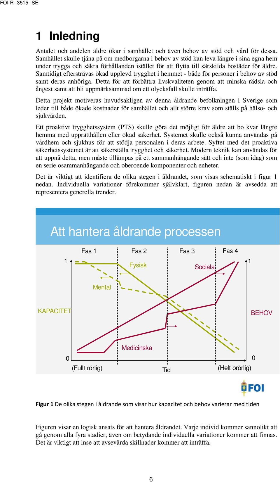 Samtidigt eftersträvas ökad upplevd trygghet i hemmet - både för personer i behov av stöd samt deras anhöriga.