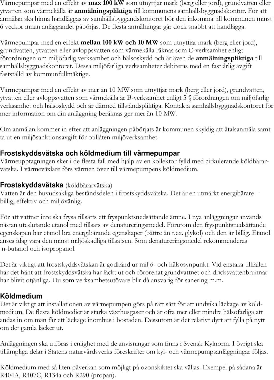 Värmepumpar med en effekt mellan 100 kw och 10 MW som utnyttjar mark (berg eller jord), grundvatten, ytvatten eller avloppsvatten som värmekälla räknas som C-verksamhet enligt förordningen om