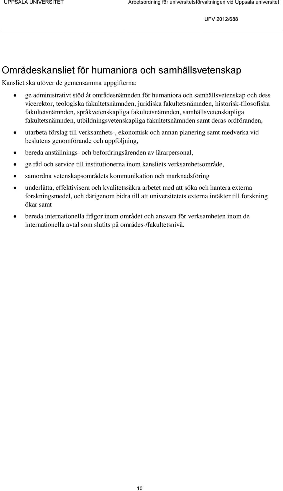 fakultetsnämnden samt deras ordföranden, utarbeta förslag till verksamhets-, ekonomisk och annan planering samt medverka vid beslutens genomförande och uppföljning, bereda anställnings- och