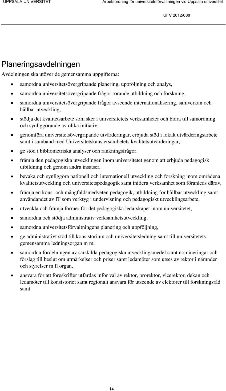 initiativ, genomföra universitetsövergripande utvärderingar, erbjuda stöd i lokalt utvärderingsarbete samt i samband med Universitetskanslersämbetets kvalitetsutvärderingar, ge stöd i bibliometriska