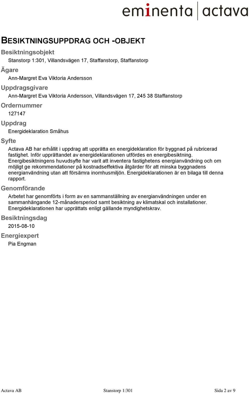 fastighet. Inför upprättandet av energideklarationen utfördes en energibesiktning.