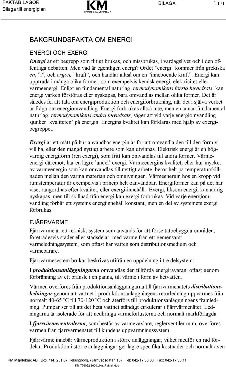 Energi kan uppträda i många olika former, som exempelvis kemisk energi, elektricitet eller värmeenergi.