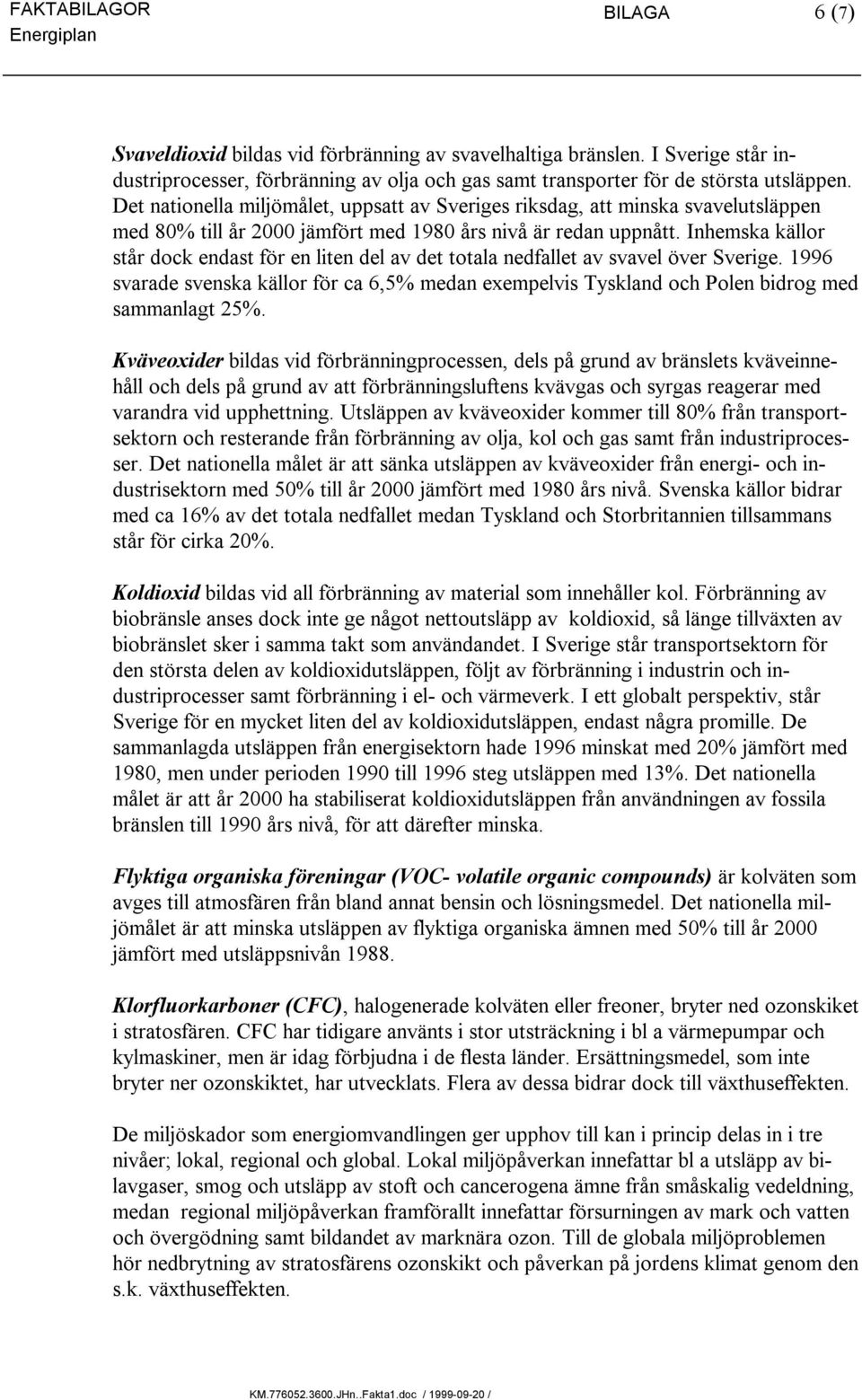 Inhemska källor står dock endast för en liten del av det totala nedfallet av svavel över Sverige. 1996 svarade svenska källor för ca 6,5% medan exempelvis Tyskland och Polen bidrog med sammanlagt 25%.