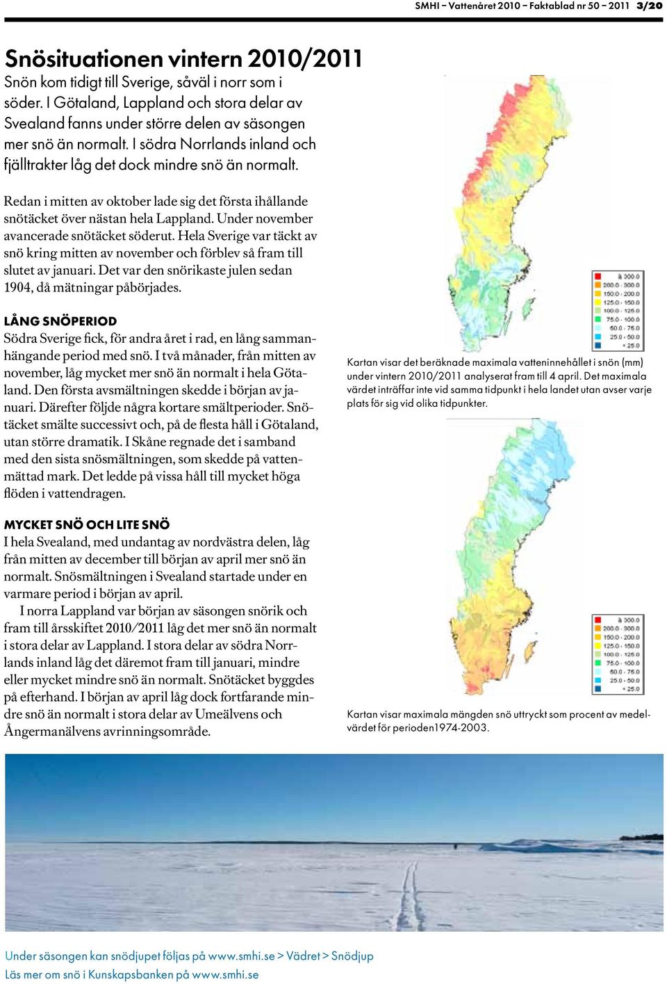 Redan i mitten av oktober lade sig det första ihållande snötäcket över nästan hela Lappland. Under november avancerade snötäcket söderut.