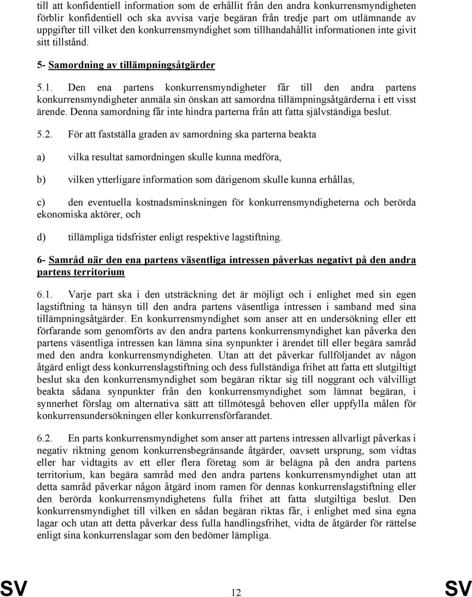 Den ena partens konkurrensmyndigheter får till den andra partens konkurrensmyndigheter anmäla sin önskan att samordna tillämpningsåtgärderna i ett visst ärende.